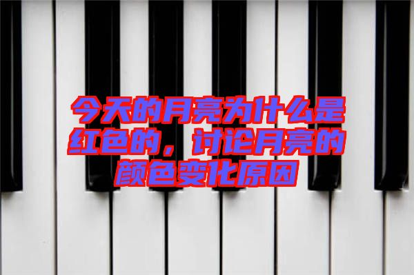 今天的月亮為什么是紅色的，討論月亮的顏色變化原因