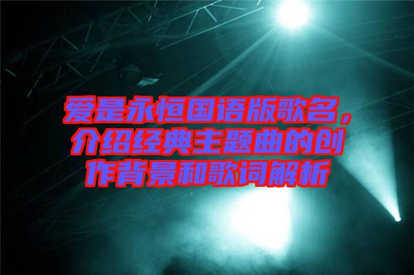 愛(ài)是永恒國(guó)語(yǔ)版歌名，介紹經(jīng)典主題曲的創(chuàng)作背景和歌詞解析