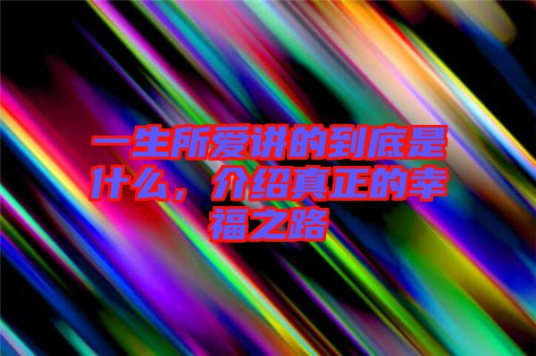 一生所愛講的到底是什么，介紹真正的幸福之路