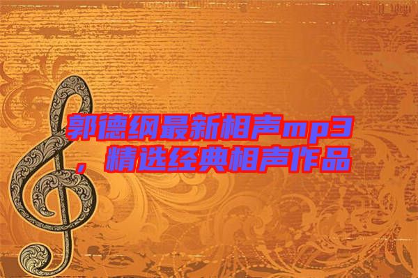 郭德綱最新相聲mp3，精選經(jīng)典相聲作品