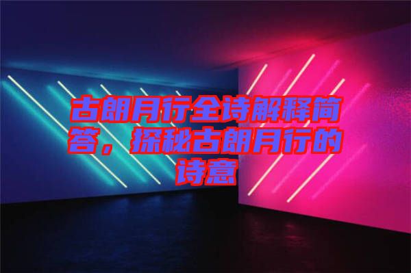 古朗月行全詩解釋簡答，探秘古朗月行的詩意
