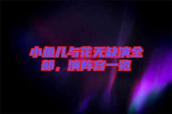 小魚兒與花無缺演全部，演陣容一覽