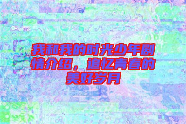 我和我的時光少年劇情介紹，追憶青春的美好歲月