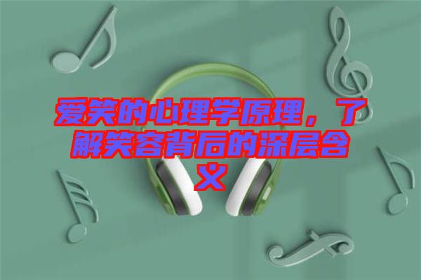 愛笑的心理學原理，了解笑容背后的深層含義