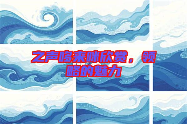 之聲哆來咪欣賞，領(lǐng)略的魅力