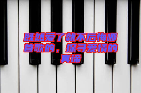 既然愛(ài)了就不后悔哪首歌的，探尋愛(ài)情的真諦