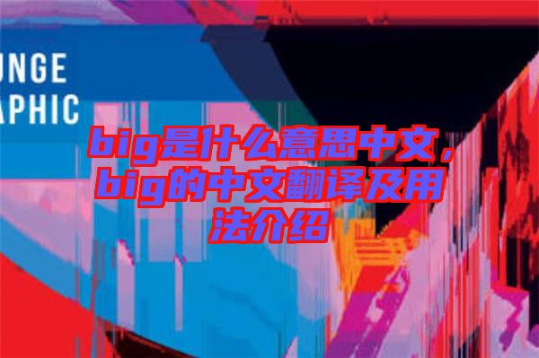 big是什么意思中文，big的中文翻譯及用法介紹