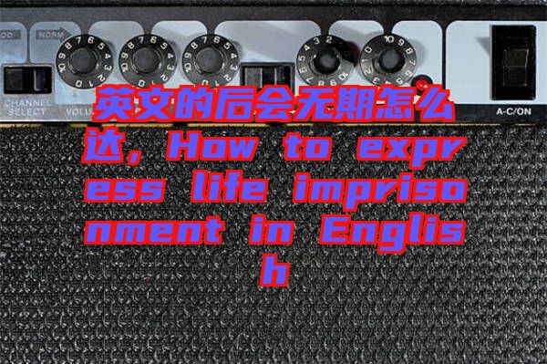 英文的后會無期怎么達(dá)，How to express life imprisonment in English