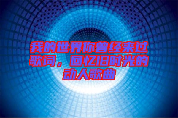 我的世界你曾經來過歌詞，回憶舊時光的動人歌曲