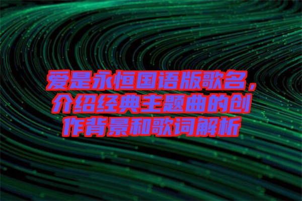 愛是永恒國語版歌名，介紹經(jīng)典主題曲的創(chuàng)作背景和歌詞解析