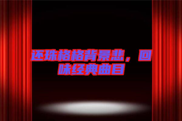 還珠格格背景悲，回味經(jīng)典曲目