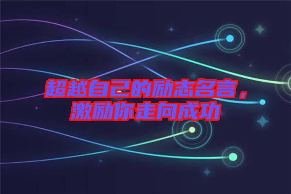 超越自己的勵(lì)志名言，激勵(lì)你走向成功