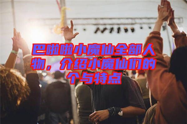 巴啦啦小魔仙全部人物，介紹小魔仙們的個(gè)與特點(diǎn)