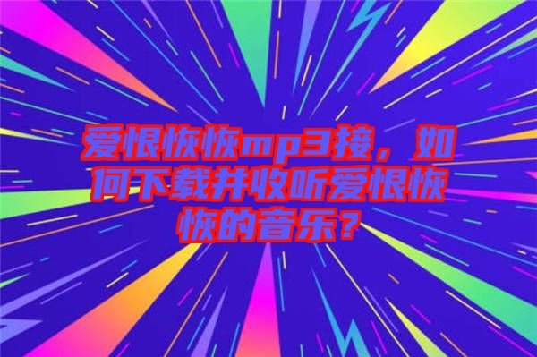愛(ài)恨恢恢mp3接，如何下載并收聽(tīng)愛(ài)恨恢恢的音樂(lè)？