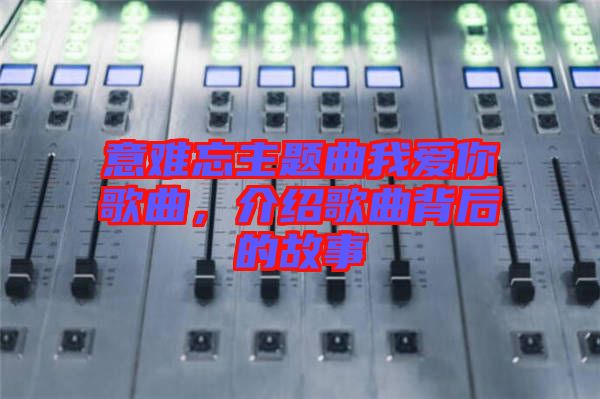 意難忘主題曲我愛你歌曲，介紹歌曲背后的故事