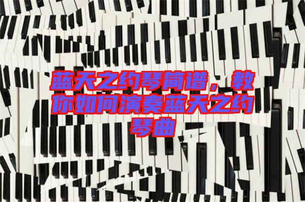 藍天之約琴簡譜，教你如何演奏藍天之約琴曲