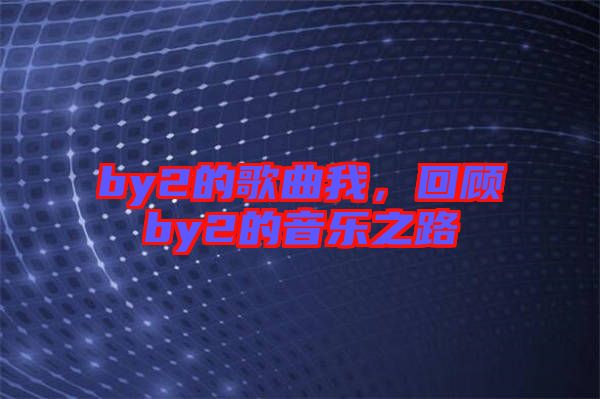 by2的歌曲我，回顧by2的音樂之路