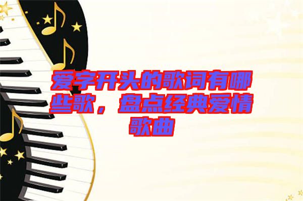 愛字開頭的歌詞有哪些歌，盤點經(jīng)典愛情歌曲