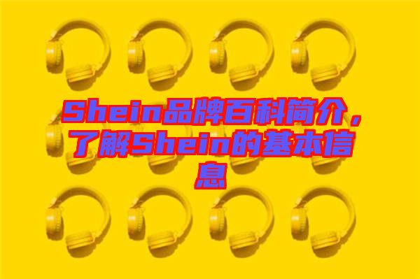 Shein品牌百科簡介，了解Shein的基本信息