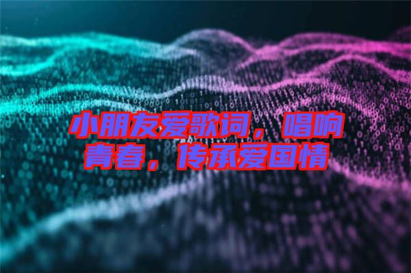 小朋友愛歌詞，唱響青春，傳承愛國情