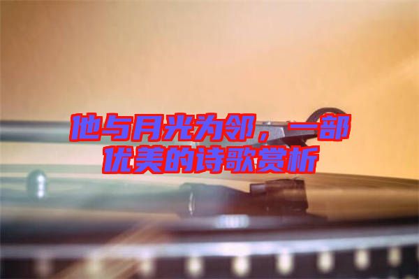 他與月光為鄰，一部優(yōu)美的詩歌賞析