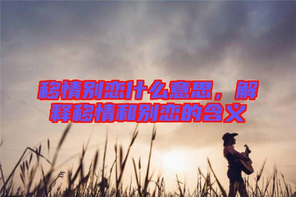 移情別戀什么意思，解釋移情和別戀的含義