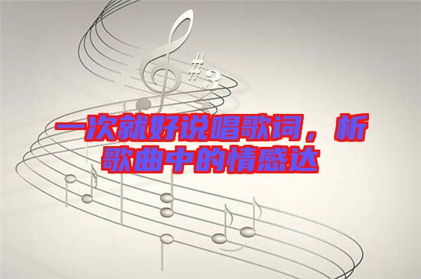 一次就好說唱歌詞，析歌曲中的情感達