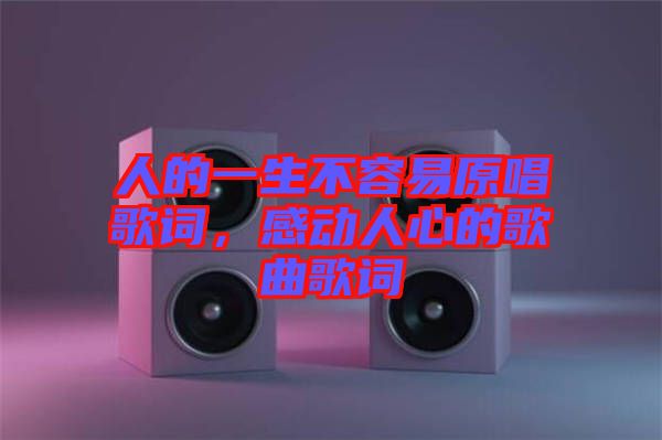 人的一生不容易原唱歌詞，感動(dòng)人心的歌曲歌詞