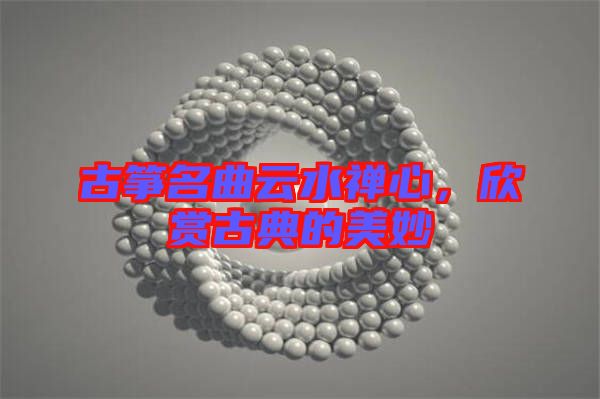 古箏名曲云水禪心，欣賞古典的美妙