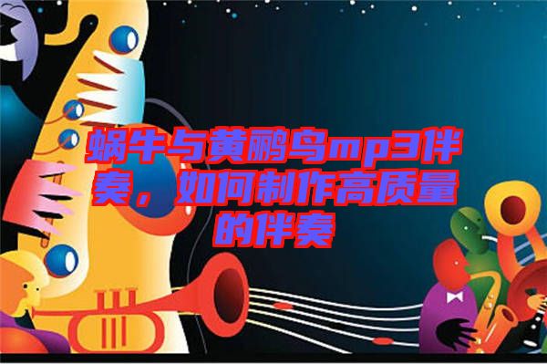 蝸牛與黃鸝鳥mp3伴奏，如何制作高質(zhì)量的伴奏