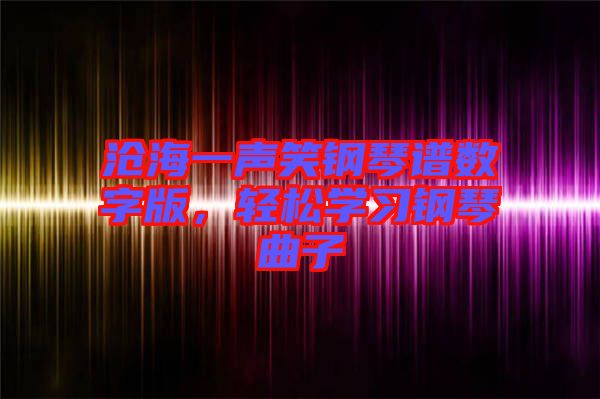 滄海一聲笑鋼琴譜數(shù)字版，輕松學習鋼琴曲子
