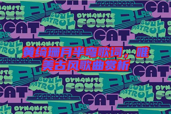 黃綺珊月半彎歌詞，唯美古風歌曲賞析