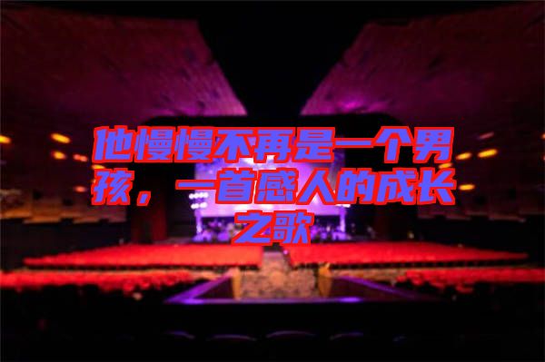 他慢慢不再是一個男孩，一首感人的成長之歌