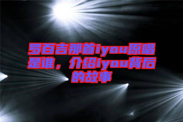 羅百吉那首iyou原唱是誰，介紹iyou背后的故事