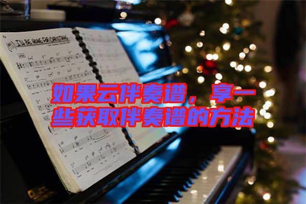 如果云伴奏譜，享一些獲取伴奏譜的方法
