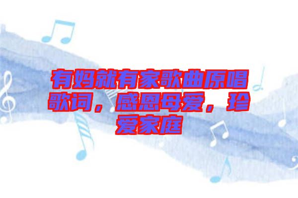 有媽就有家歌曲原唱歌詞，感恩母愛，珍愛家庭