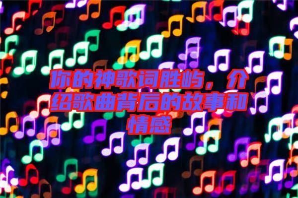 你的神歌詞勝嶼，介紹歌曲背后的故事和情感