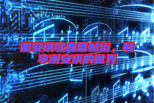 謝安琪歌曲喜帖街，暢享謝安琪的世界