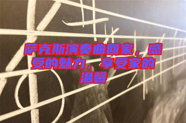 薩克斯演奏曲回家，感受的魅力，享受家的溫馨