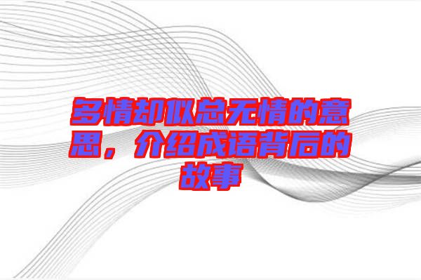 多情卻似總無情的意思，介紹成語背后的故事