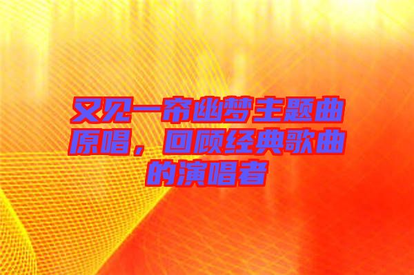 又見一簾幽夢主題曲原唱，回顧經(jīng)典歌曲的演唱者