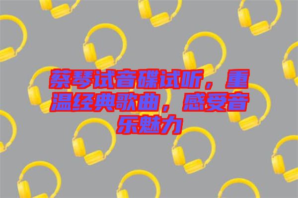 蔡琴試音碟試聽，重溫經(jīng)典歌曲，感受音樂魅力