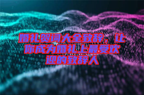 婚禮賀詞大全致辭，讓你成為婚禮上最受歡迎的致辭人