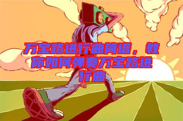 萬(wàn)寶路進(jìn)行曲簡(jiǎn)譜，教你如何彈奏萬(wàn)寶路進(jìn)行曲