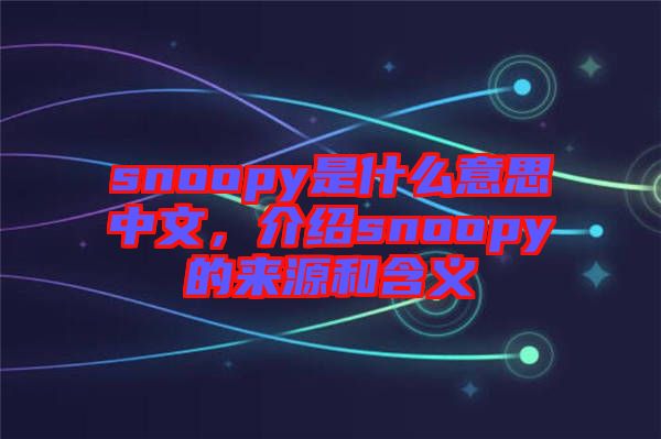 snoopy是什么意思中文，介紹snoopy的來源和含義