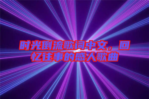 時光倒流歌詞中文，回憶往事的感人歌曲