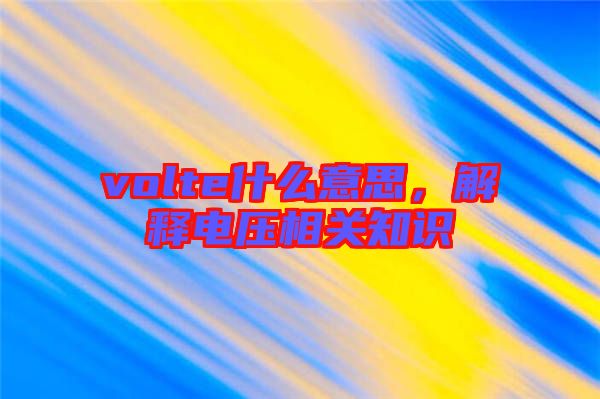 volte什么意思，解釋電壓相關(guān)知識