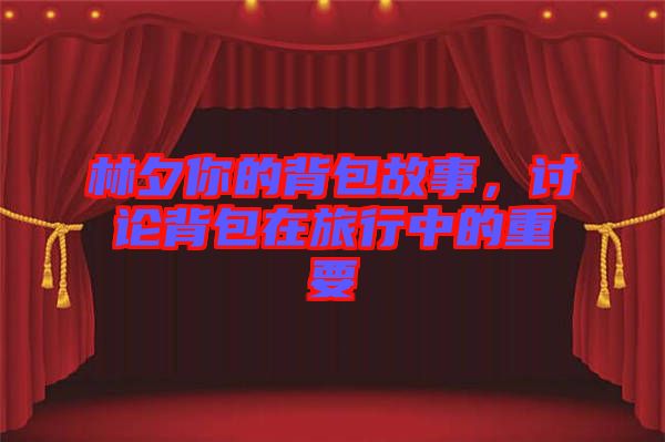 林夕你的背包故事，討論背包在旅行中的重要