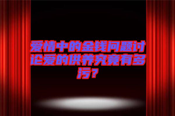愛情中的金錢問題討論愛的供養(yǎng)究竟有多污？