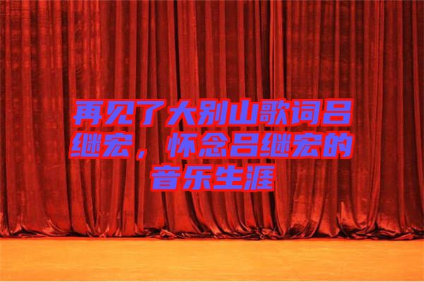 再見了大別山歌詞呂繼宏，懷念呂繼宏的音樂生涯